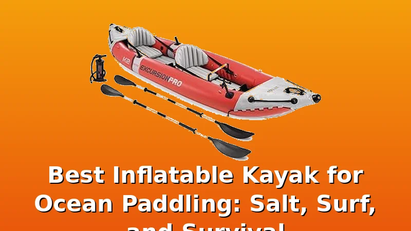 Best Inflatable Kayak for Ocean Paddling: Salt, Surf, and Survival - KayakHive review with measurements and honest opinion