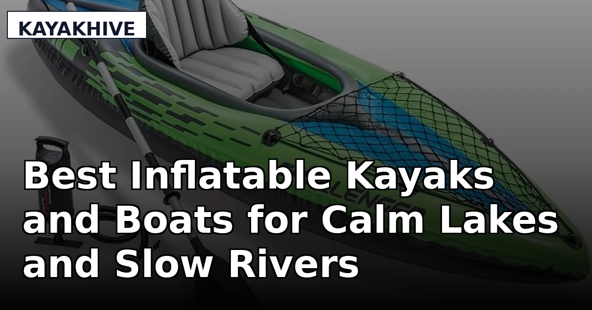 Best Inflatable Kayaks and Boats for Calm Lakes and Slow Rivers